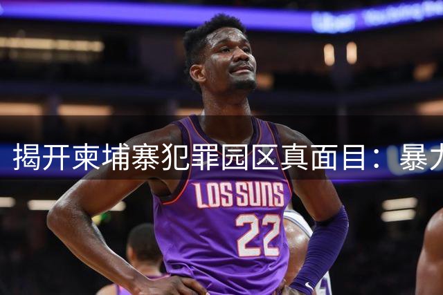 揭开柬埔寨犯罪园区真面目：暴力勒索远超电诈想象